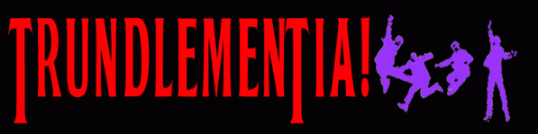 Trundlementia!